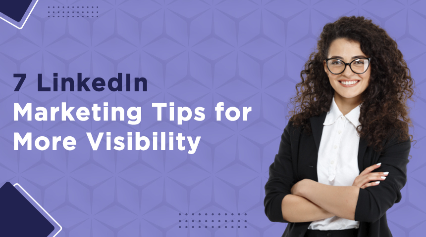 7 LinkedIn Marketing Tips for More Visibility