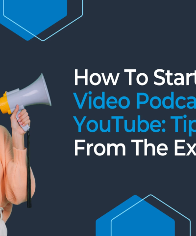 How To Start A Video Podcast On YouTube: Tips From The Experts!